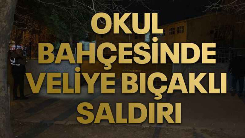 Okul bahçesinde veliye bıçaklı saldırı
